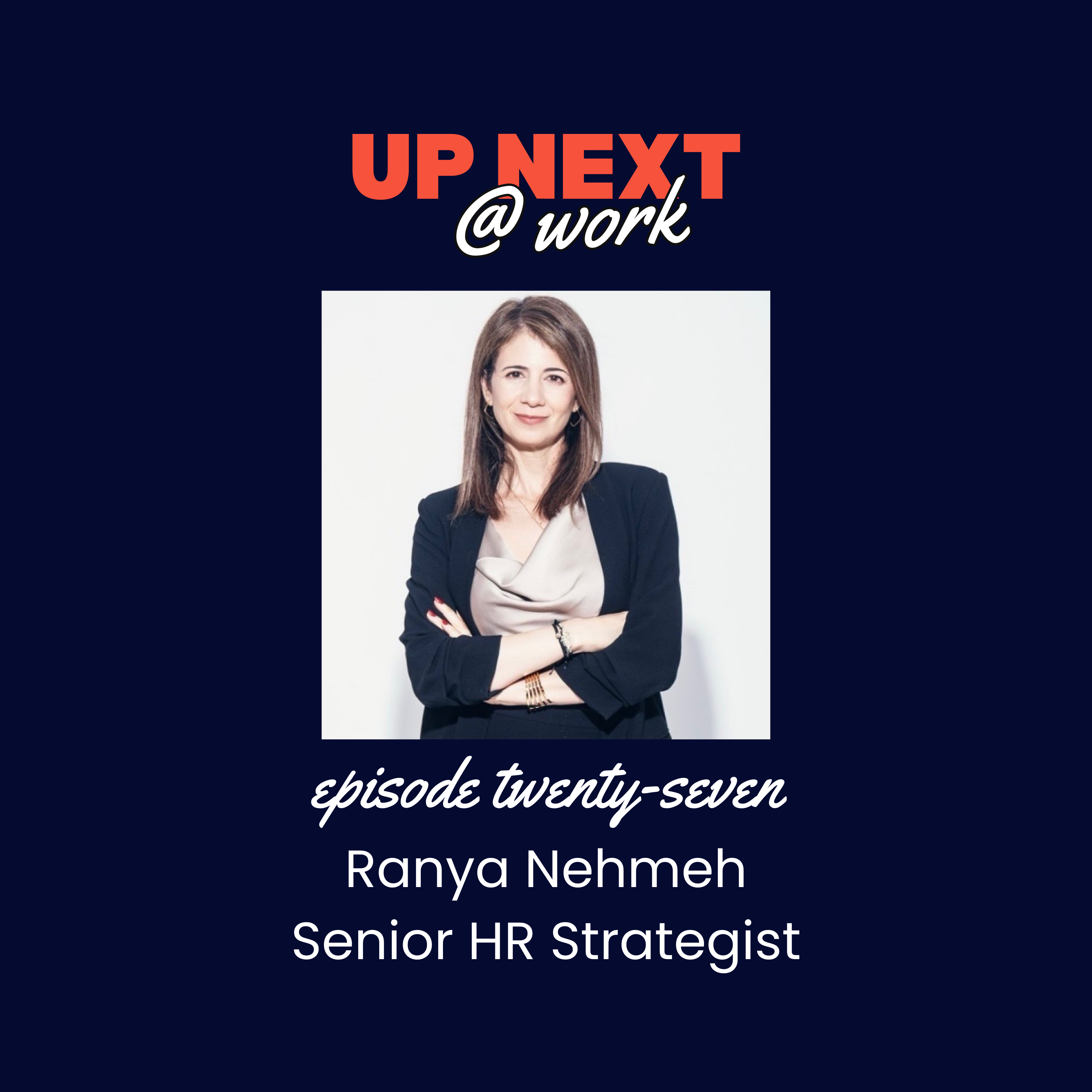 Up Next @ Work, Episode 27 with Ranya Nehmeh, Senior HR Strategist