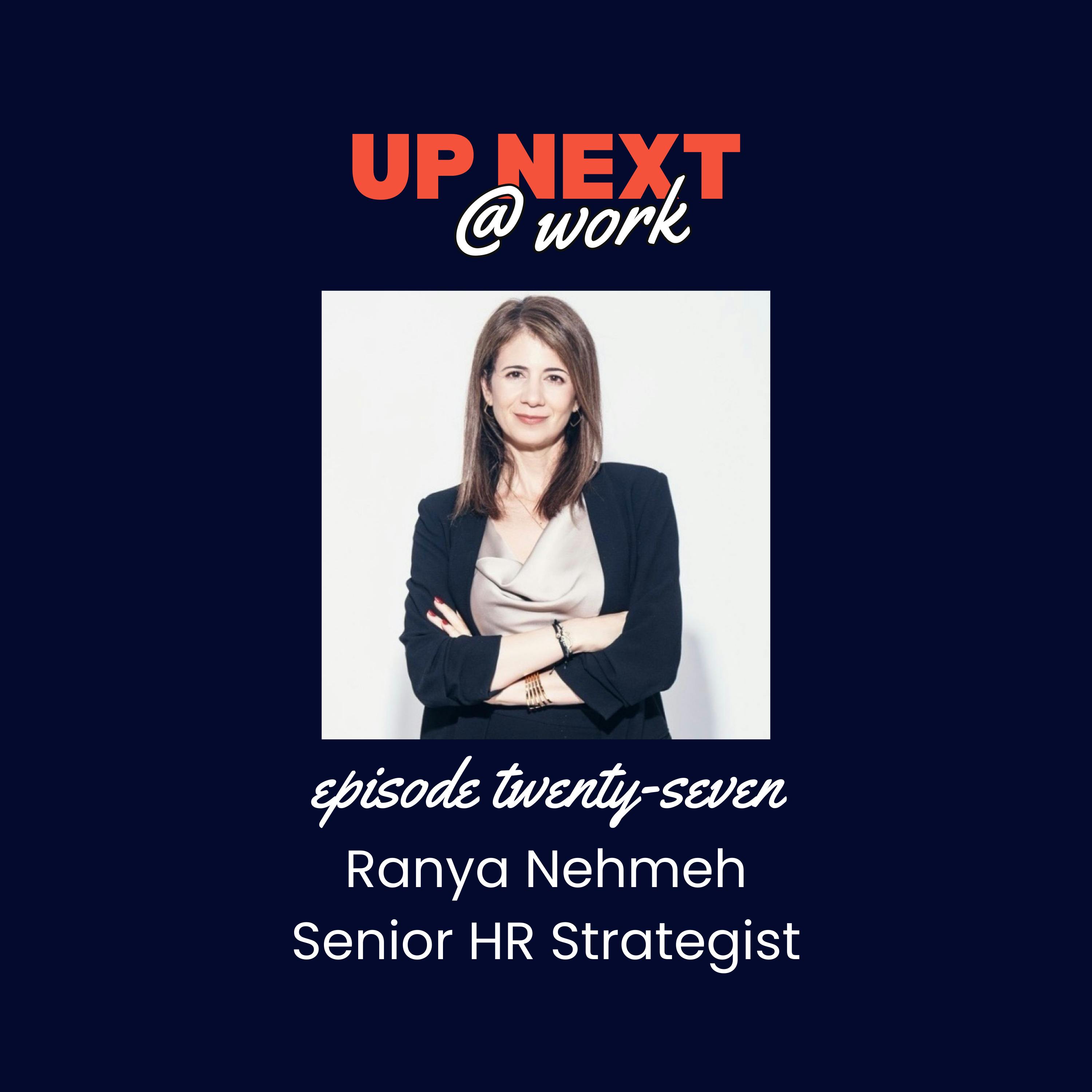 Up Next @ Work, Episode 27 with Ranya Nehmeh, Senior HR Strategist Up Next @ Work, Episode 27 with Ranya Nehmeh, Senior HR Strategist