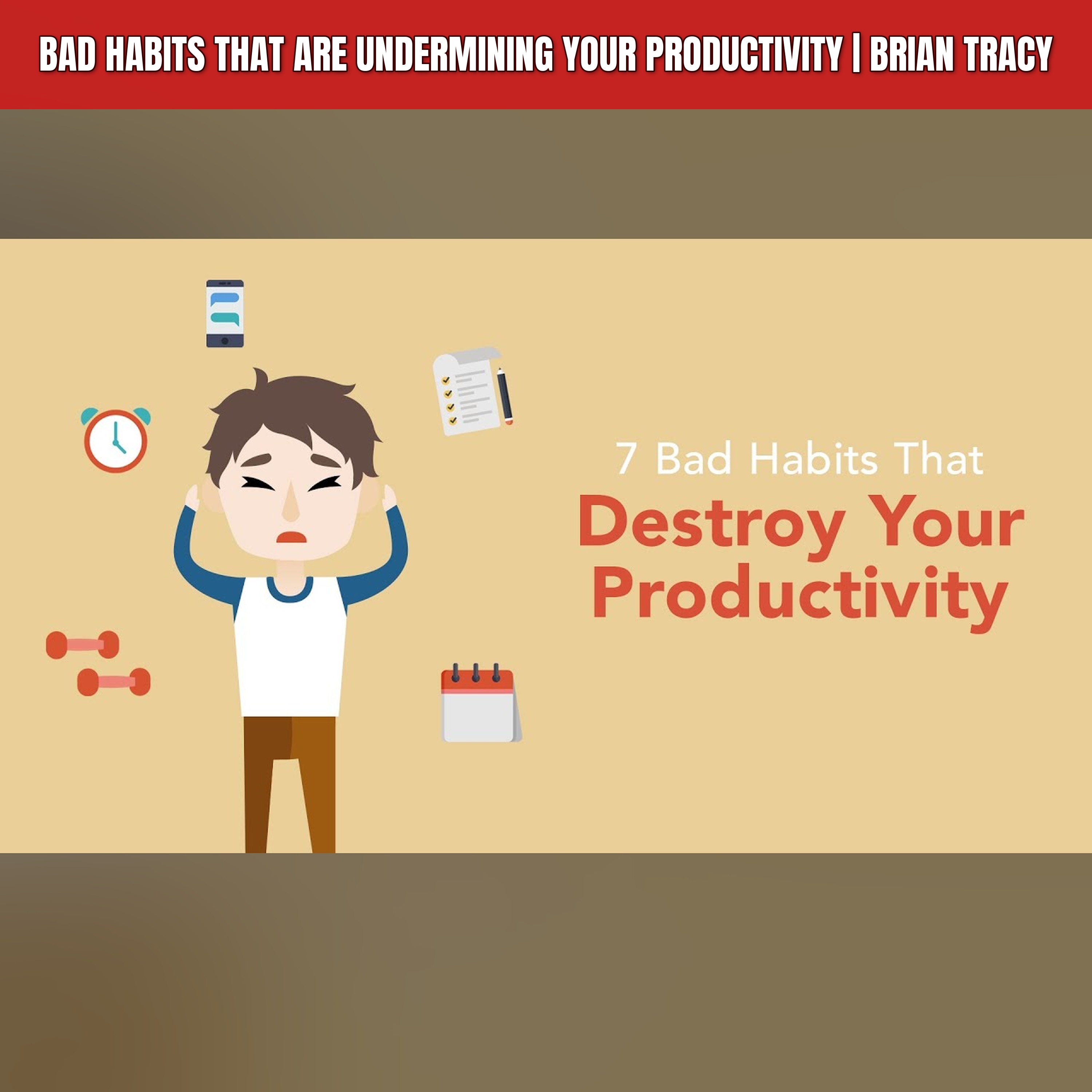 Bad Habits That Are Undermining Your Productivity | Brian Tracy
