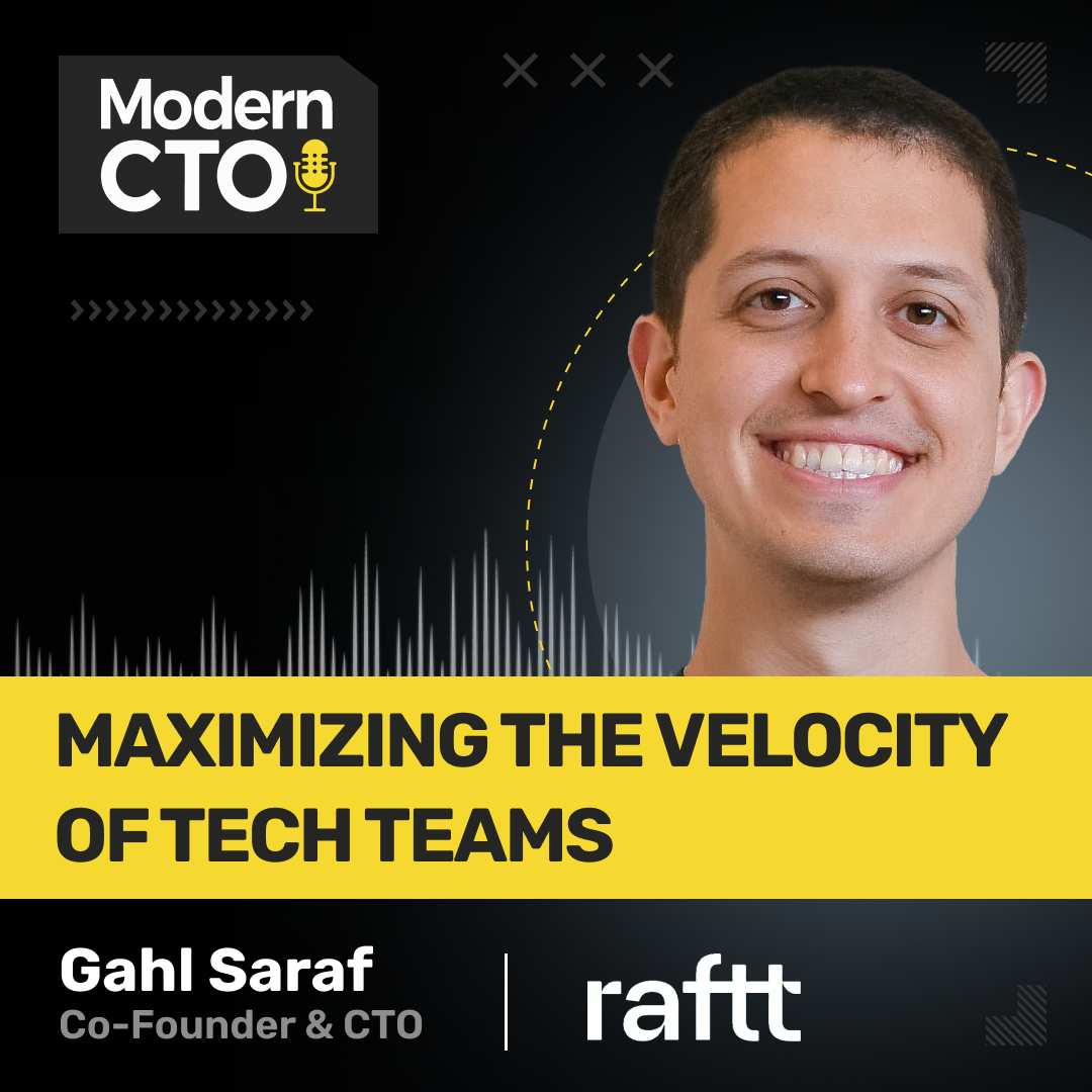 Maximizing the Velocity of Tech Teams with Gahl Saraf, Co-Founder & CTO at Raftt
