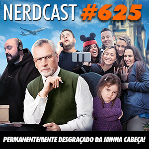 NerdCast 625 - Permanentemente desgraçado da minha cabeça!