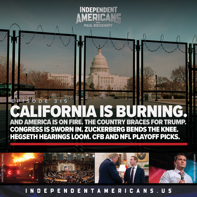California is Burning. And America is on Fire. The Country Braces for Trump. Congress is Sworn In. Zuckerberg Bends the Knee. Hegseth Hearings Loom. CFB and NFL Playoff Picks.