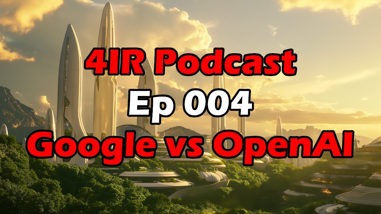 4IR - 004 - OpenAI vs Google (Race to AGI) | Artificial Intelligence Masterclass