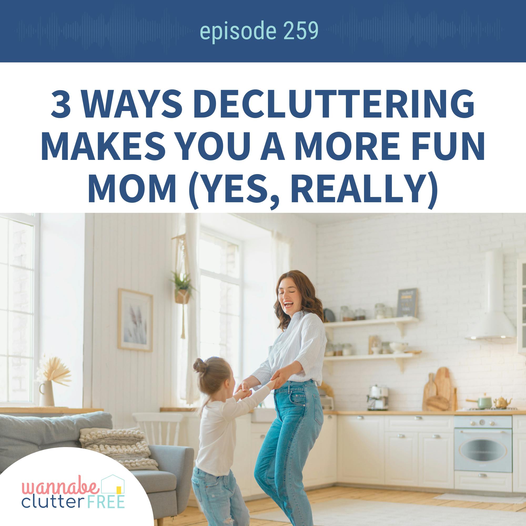 3 Ways Decluttering Makes You a More Fun Mom (Yes, Really) Ep 259 3 Ways Decluttering Makes You a More Fun Mom (Yes, Really) Ep 259