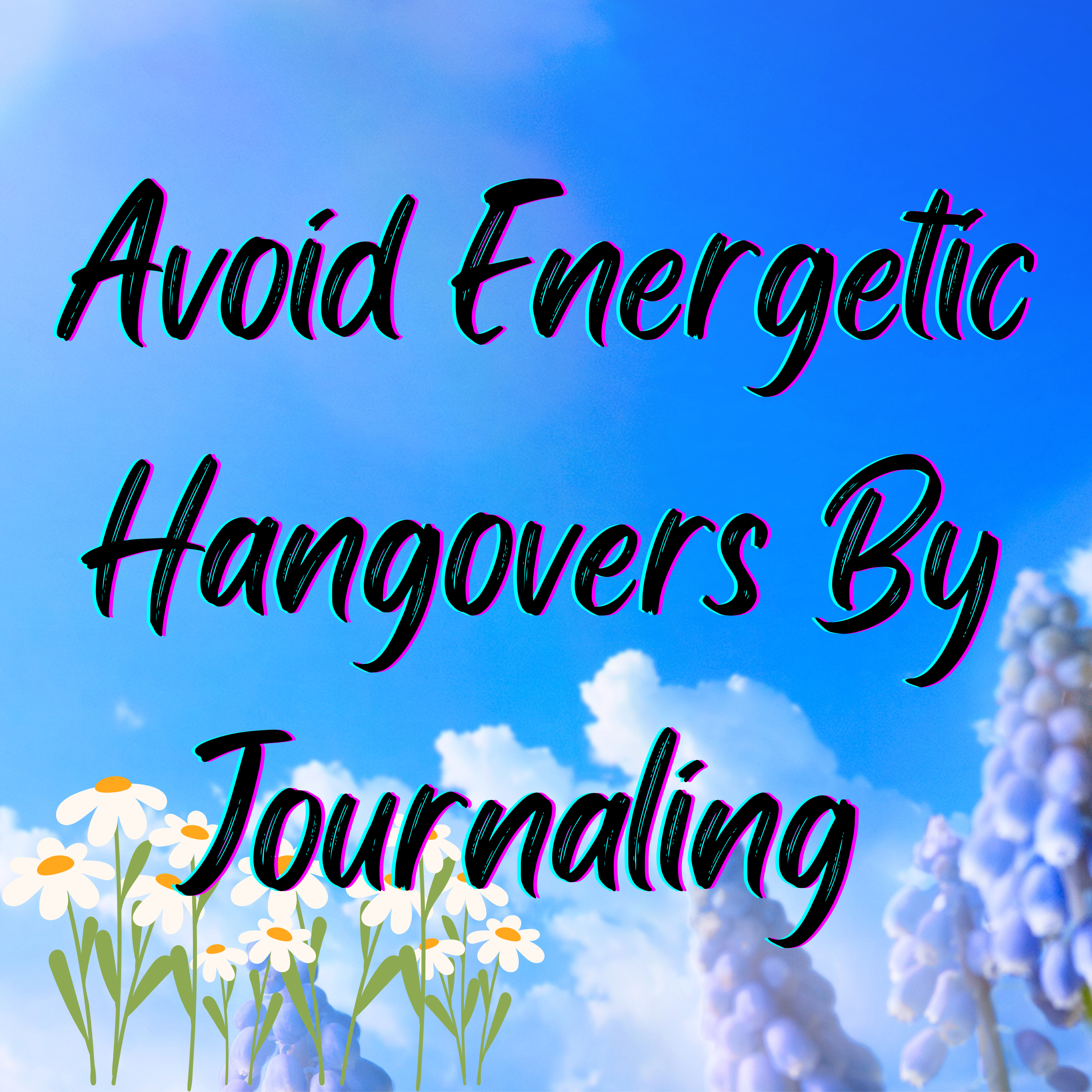 How to Avoid an Energetic Hangover: Start Journaling