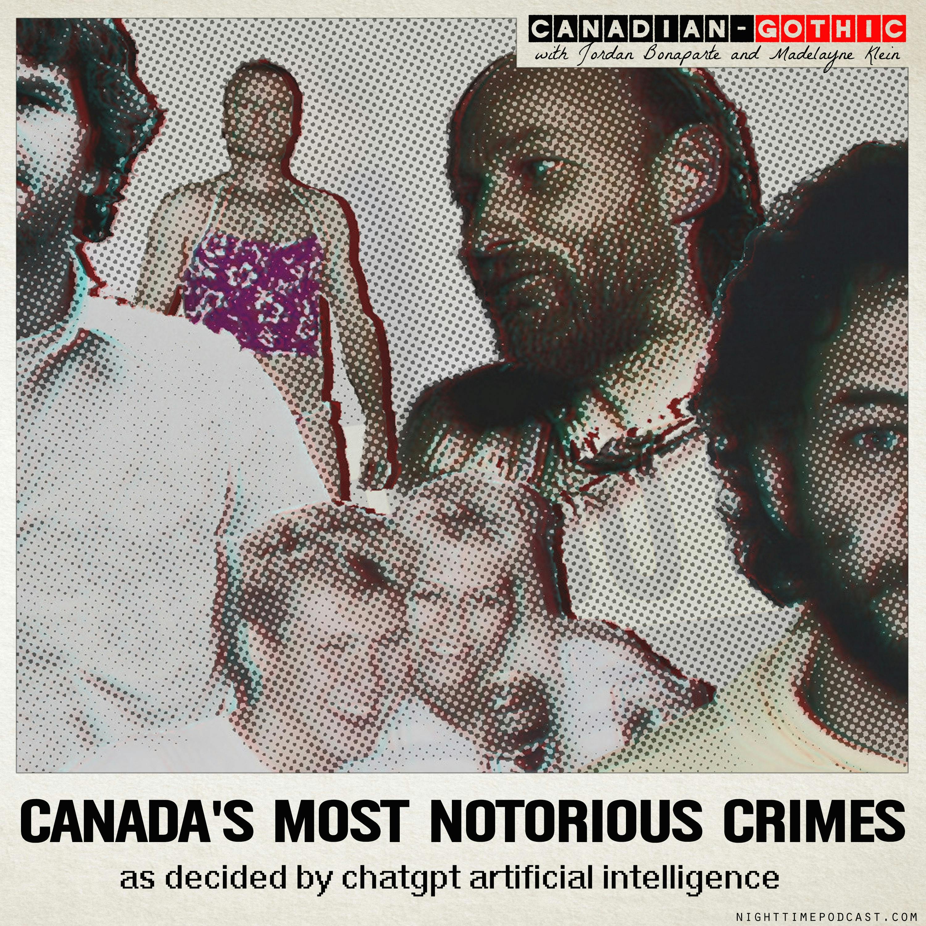 Canada's Most Notorious Crimes (as decided by ChatGPT artificial intelligence) - Part 1