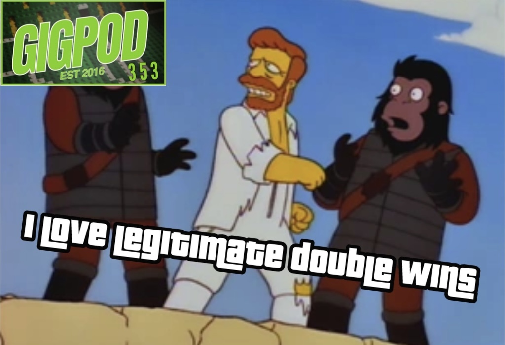 GIGPOD EP 353: I LOVE LEGITIMATE DOUBLE WINS