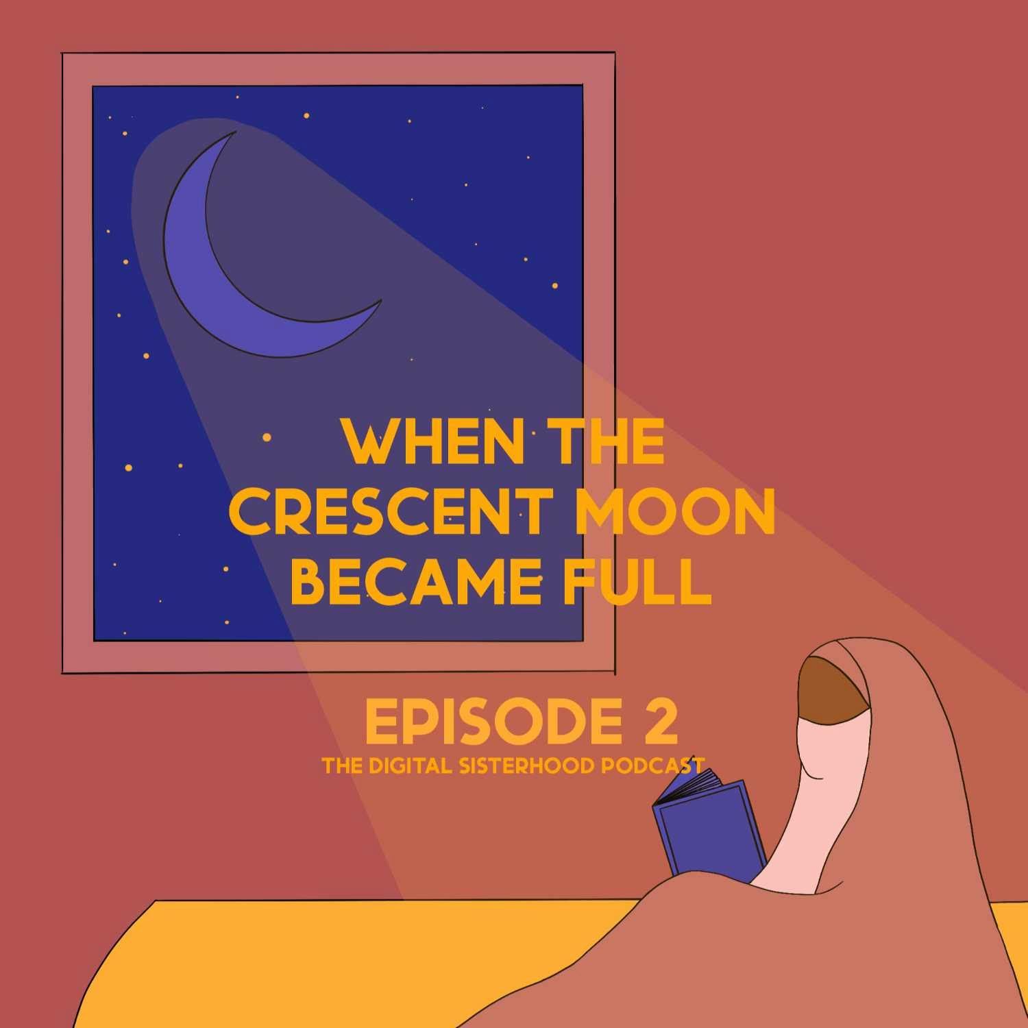 Episode Two: When The Crescent Moon Became Full - Part 1 Episode Two: When The Crescent Moon Became Full - Part 1