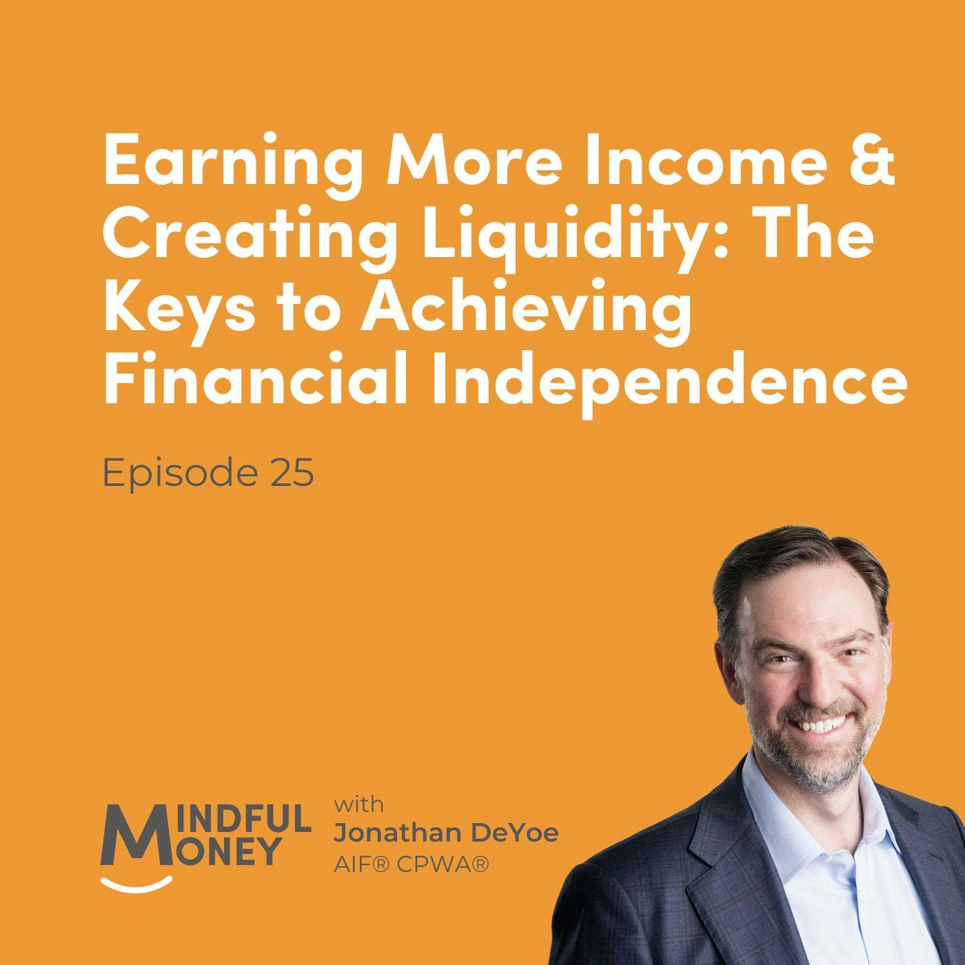 025: Jonathan DeYoe - Earning More Income & Creating Liquidity: The Keys to Achieving Financial Independence 025: Jonathan DeYoe - Earning More Income & Creating Liquidity: The Keys to Achieving Financial Independence