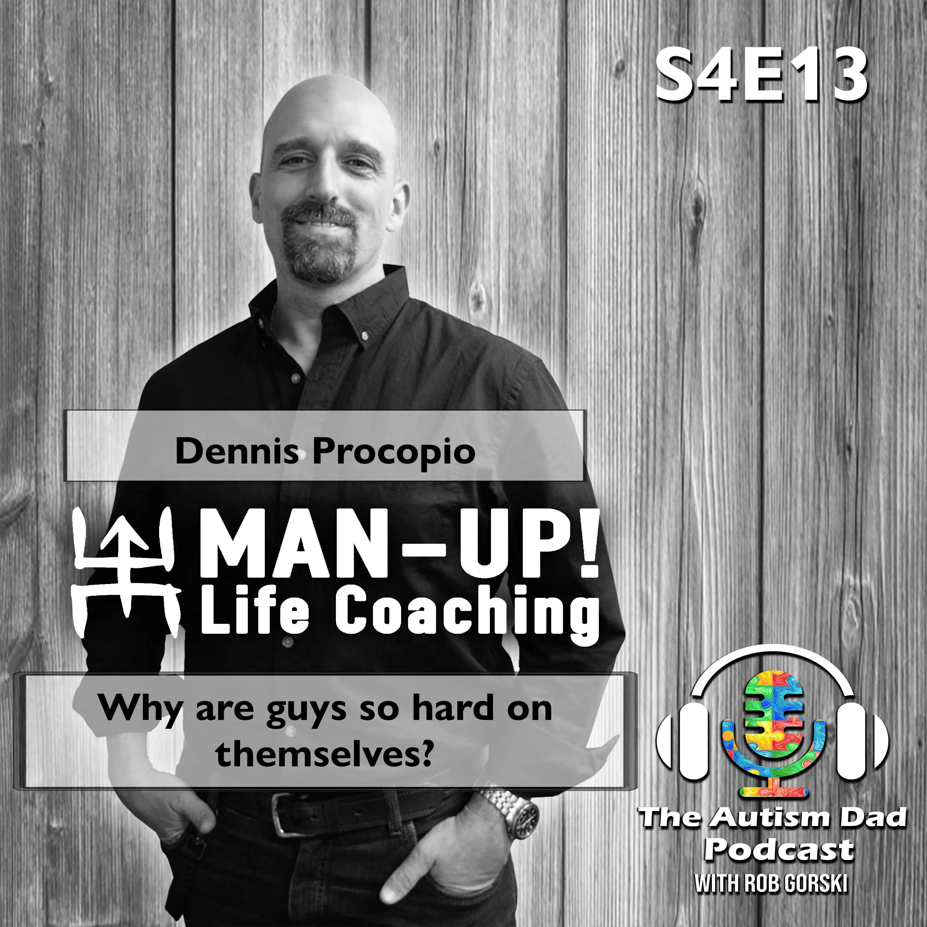 Why are men so hard on themselves? (Feat. Dennis Procopio) S4E13