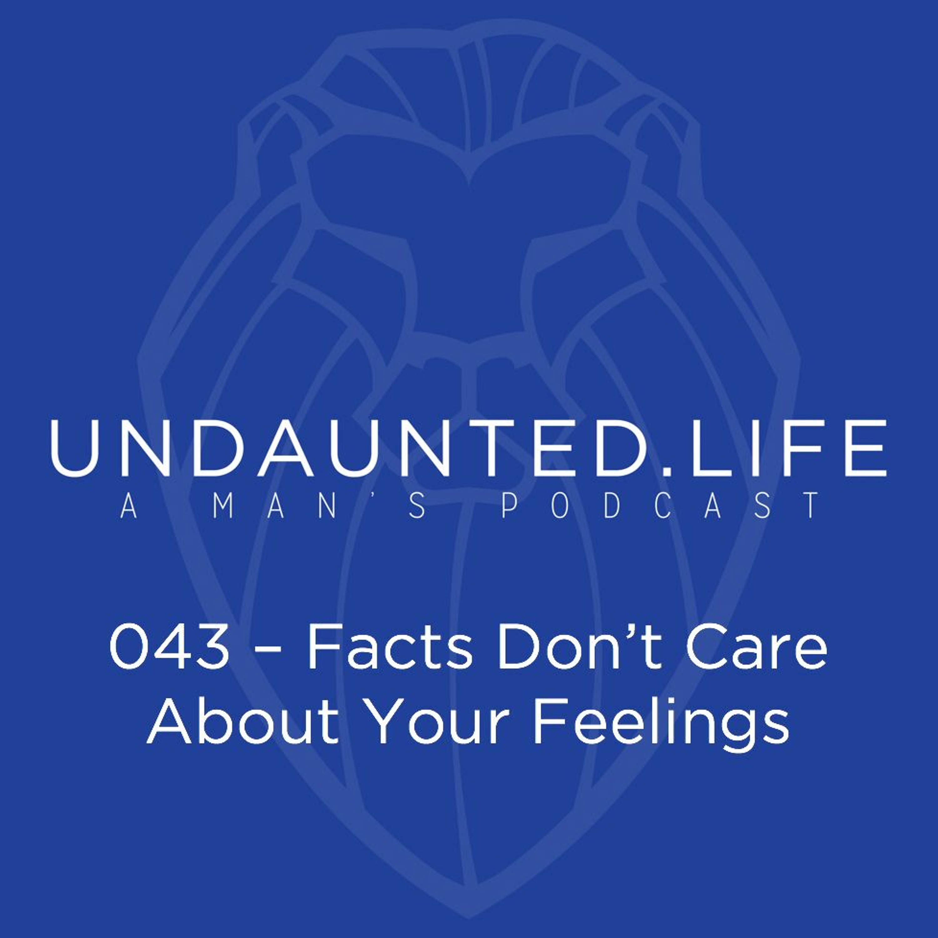 043 - Facts Don't Care About Your Feelings