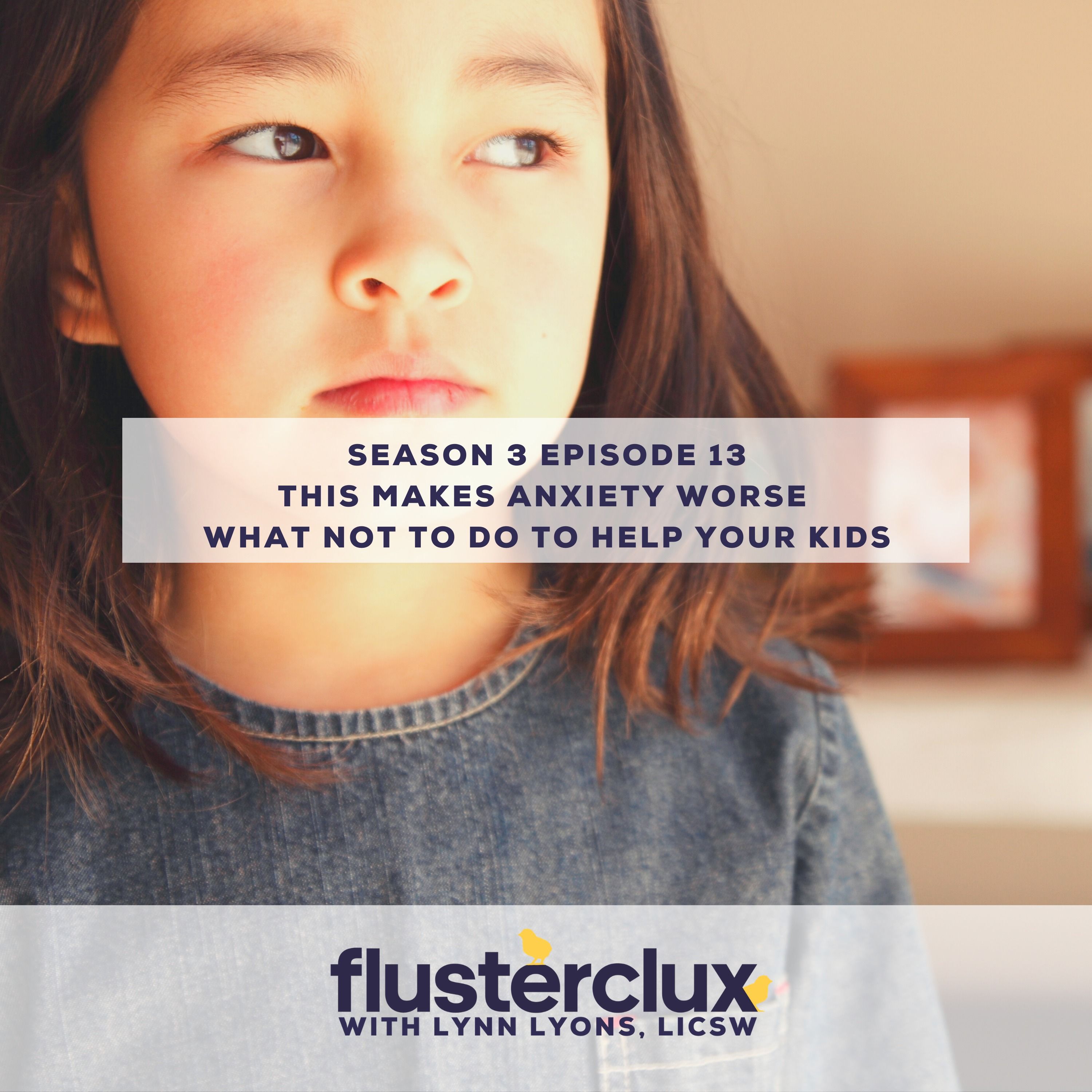 This Makes Anxiety Worse:  What Not to Do to Help Your Kids