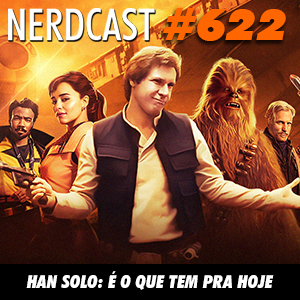 NerdCast 622 - Han Solo: É o que tem pra hoje
