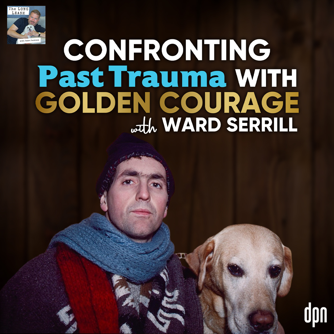 Confronting Past Trauma with Golden Courage with Ward Serrill | The Long Leash # 58