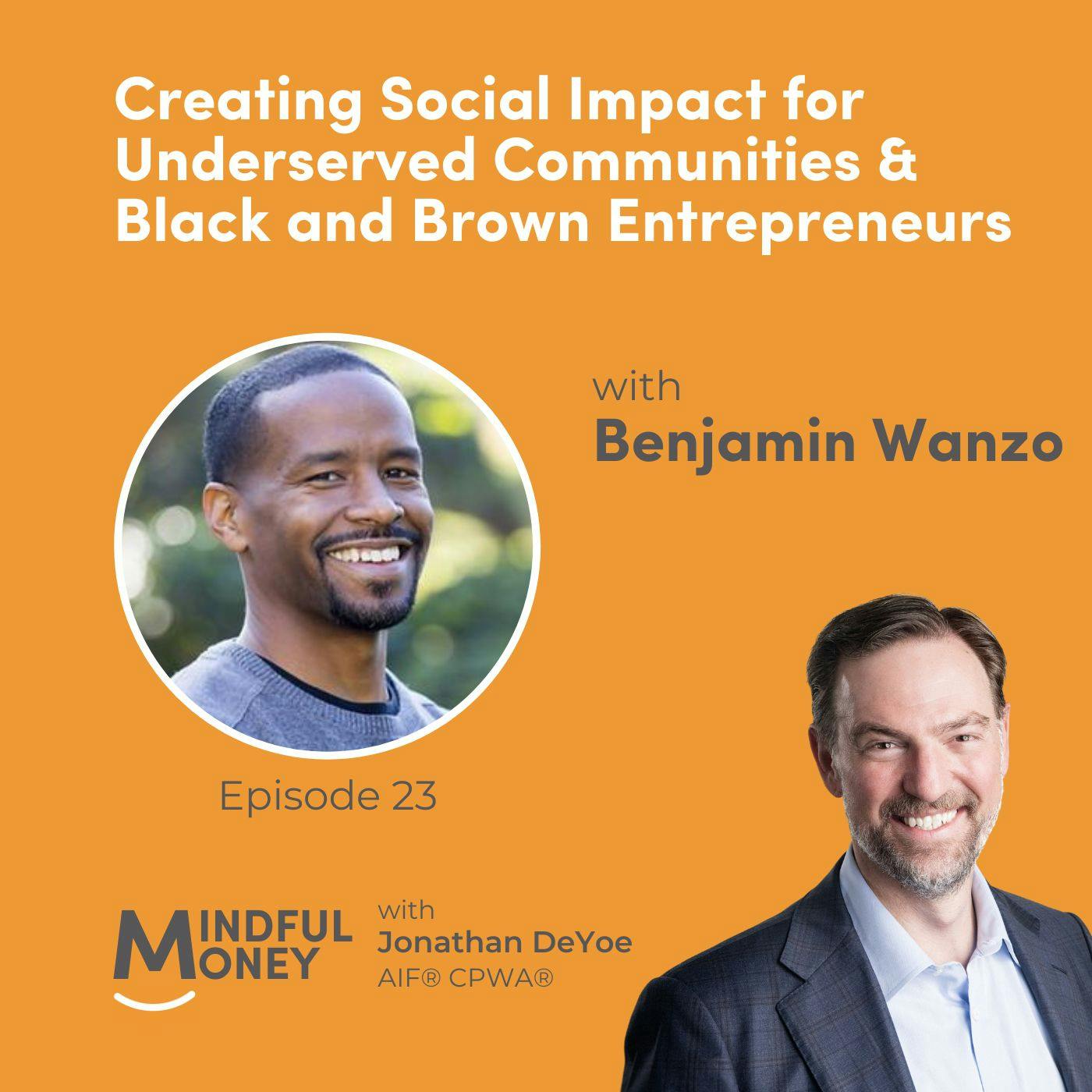 023: Benjamin Wanzo - Creating Social Impact for Underserved Communities & Black and Brown Entrepreneurs 023: Benjamin Wanzo - Creating Social Impact for Underserved Communities & Black and Brown Entrepreneurs