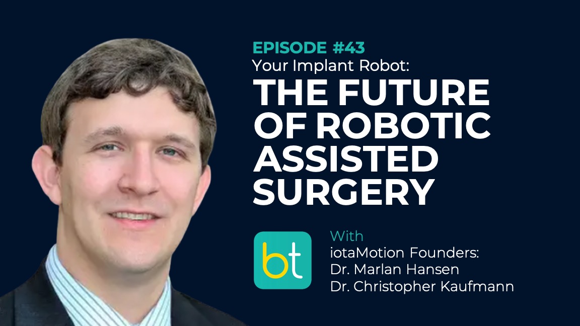 Ep. 43 Your Implant Robot: The Future of Robotic Assisted Surgery with iotaMotion Founders Dr. Marlan Hansen and Dr. Christopher Kaufmann episode artwork