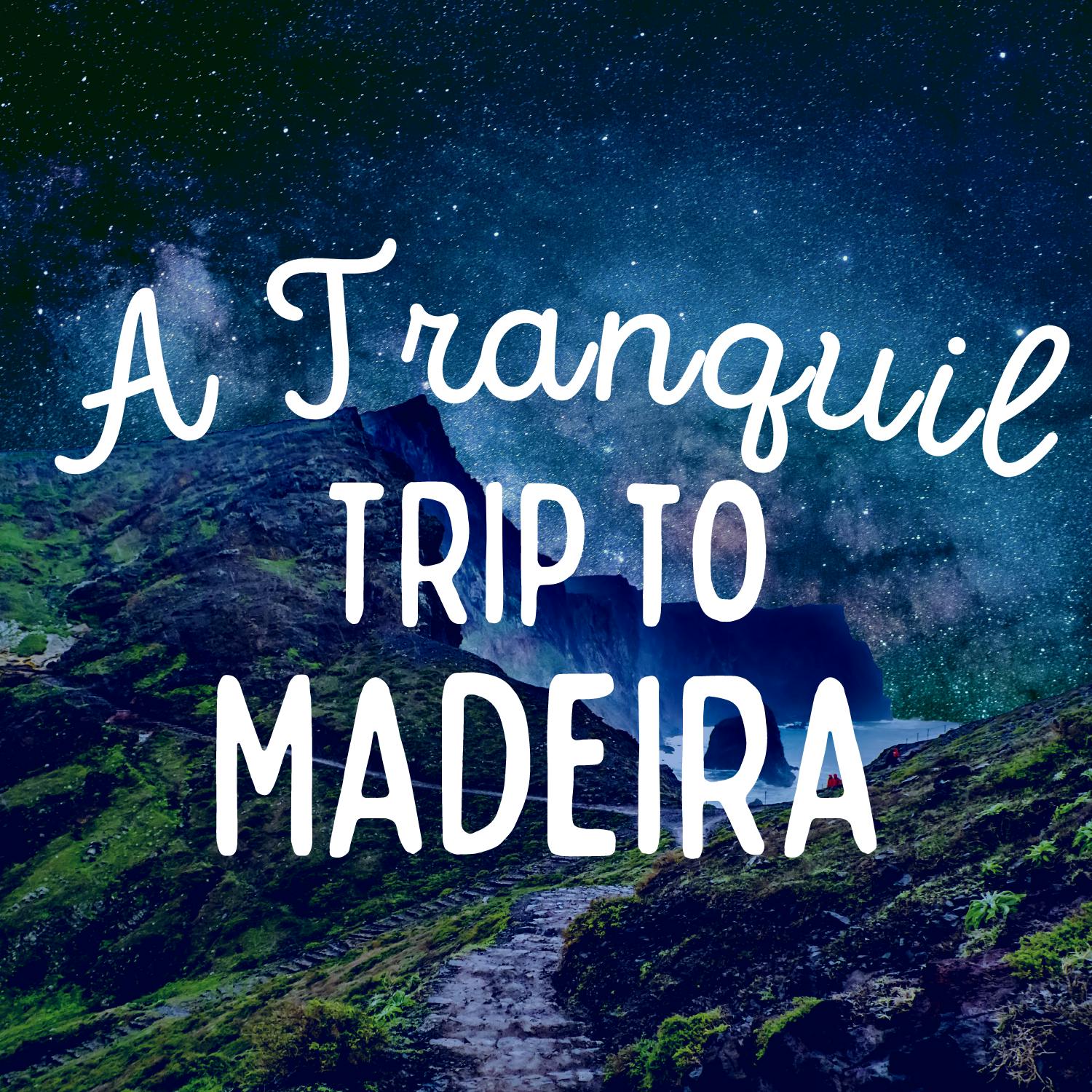 A Tranquil Trip to Madeira