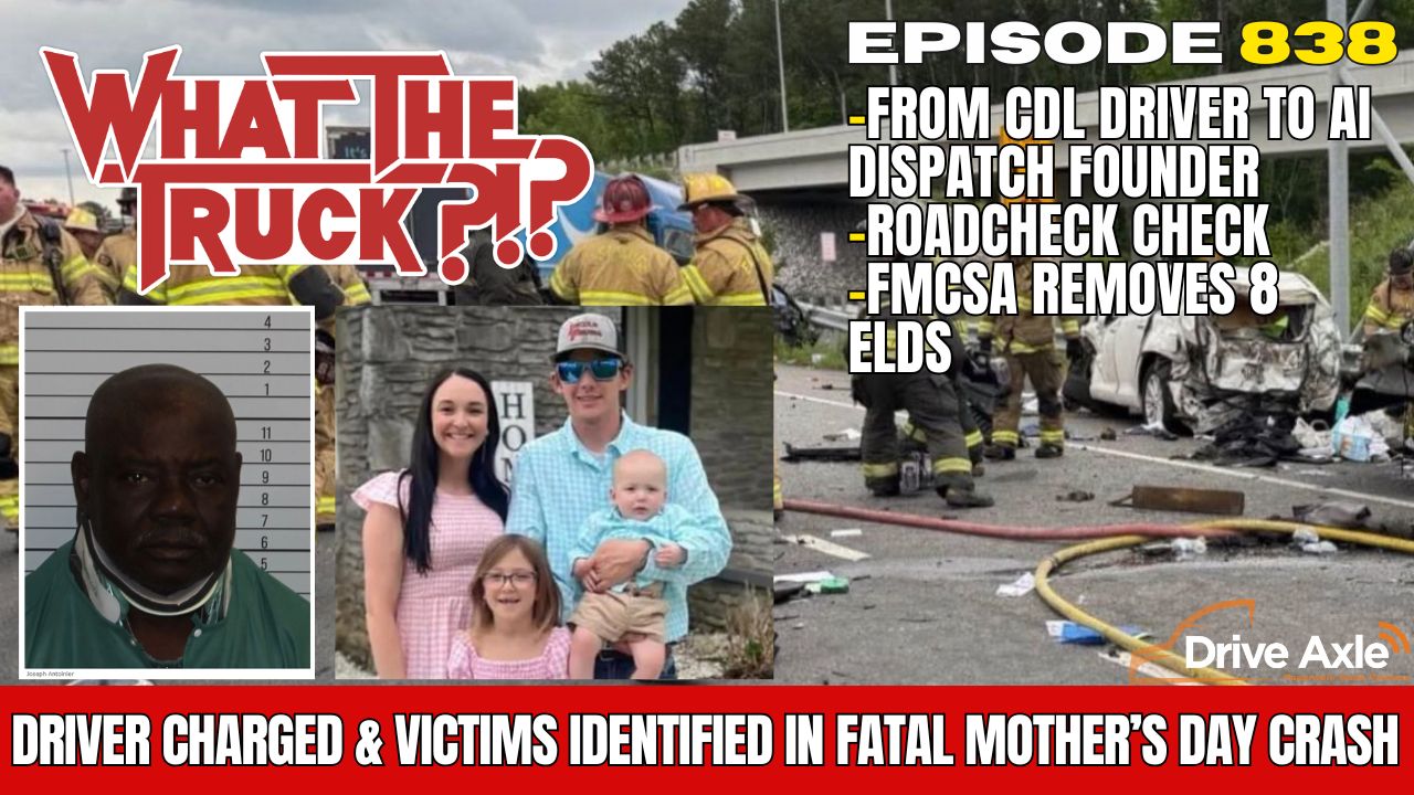 WHAT THE TRUCK?!? EP838 Driver charged in fatal Mother’s Day crash; from trucker to AI dispatch founder