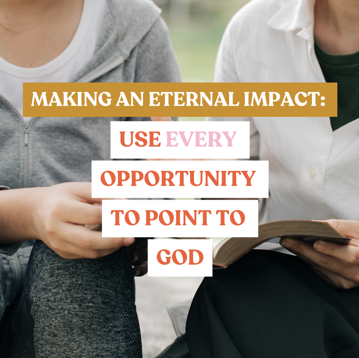 Making an Eternal Impact: Use Every Opportunity to Point to God