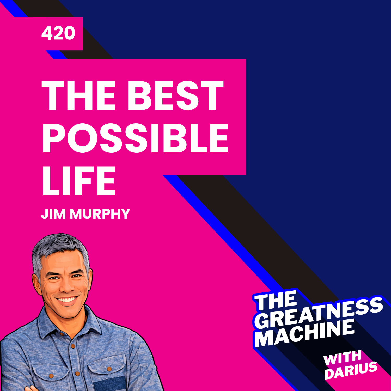 420 | Jim Murphy | The Best Possible Life: How to Live with Deep Contentment, Joy, and Confidence―No Matter What