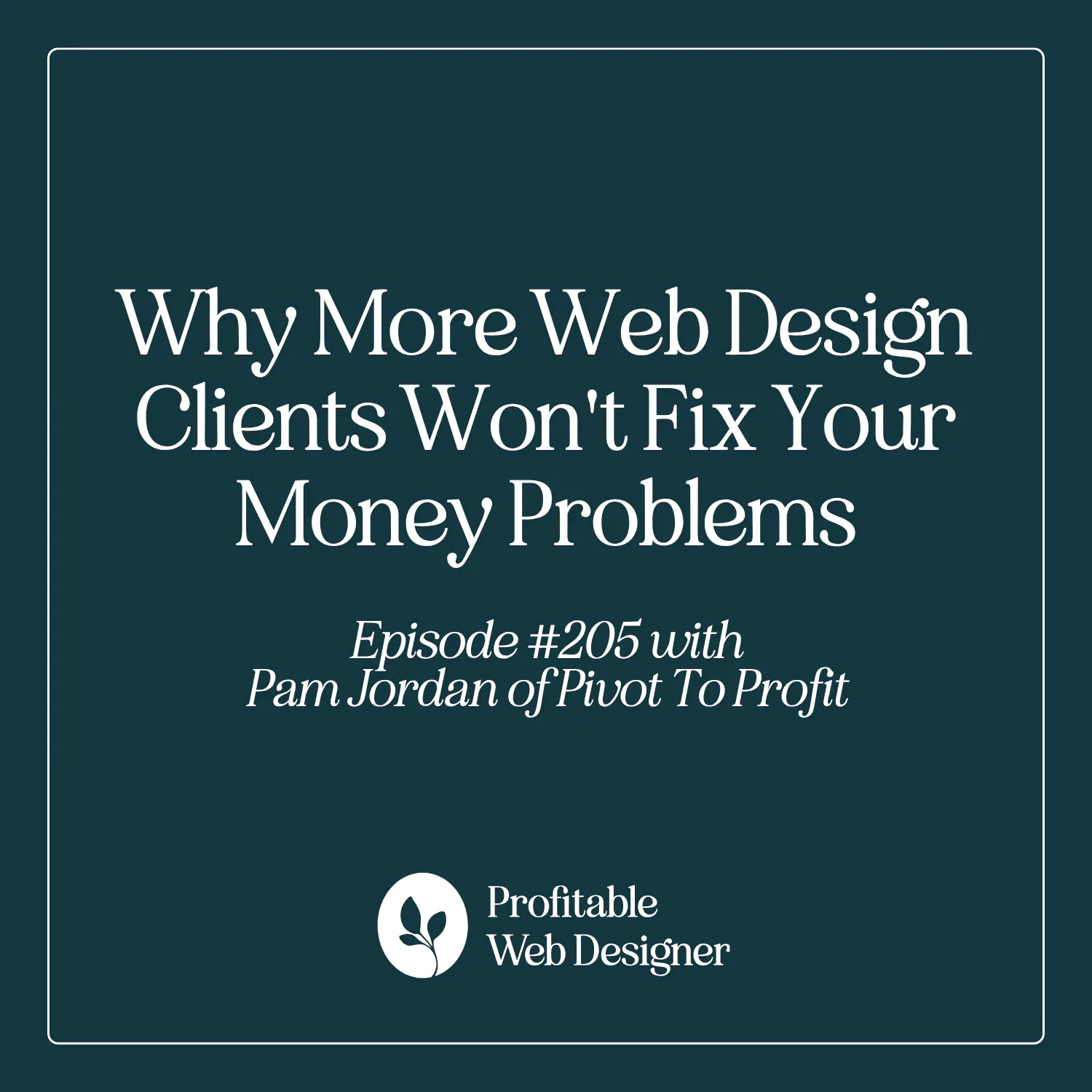 Why More Web Design Clients Won't Fix Your Money Problems with Pam Jordan of Pivot To Profit EP 205 episode artwork