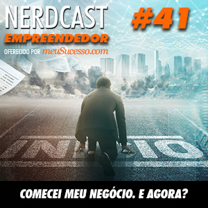 Empreendedor 41 - Comecei meu negócio. E agora?
