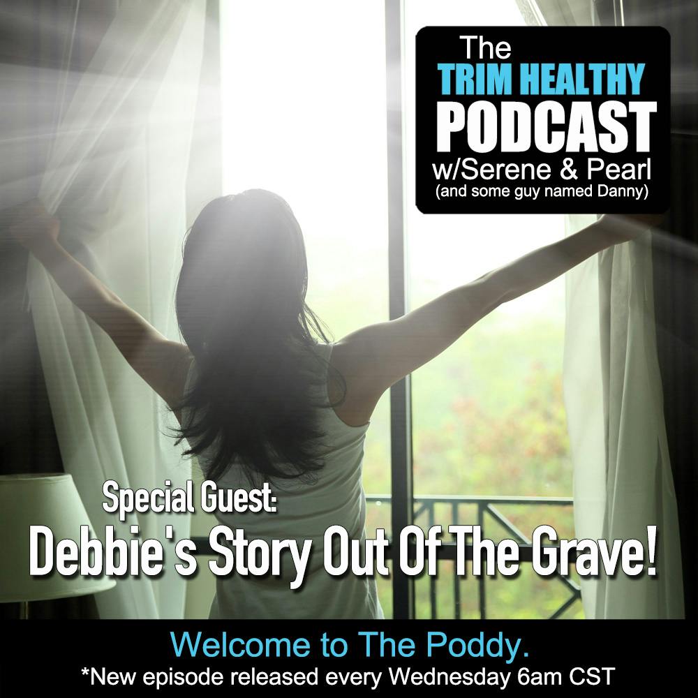 Ep. 296: Special Guest: Debbie's Story Out Of The Grave!