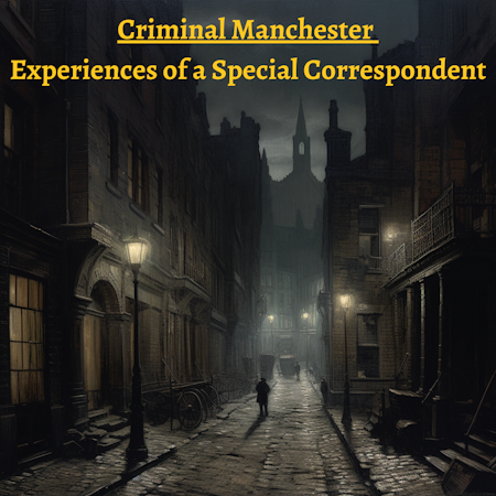 Cover art for Criminal Manchester - Experiences of a Special Correspondent