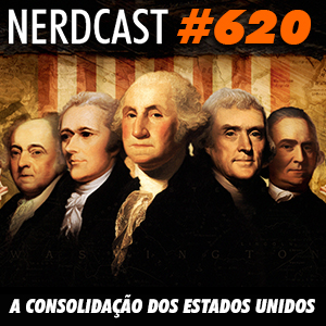 NerdCast 620 - A consolidação dos Estados Unidos