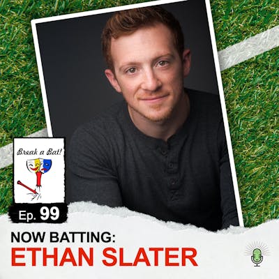 #99 - Now Batting: Ethan Slater