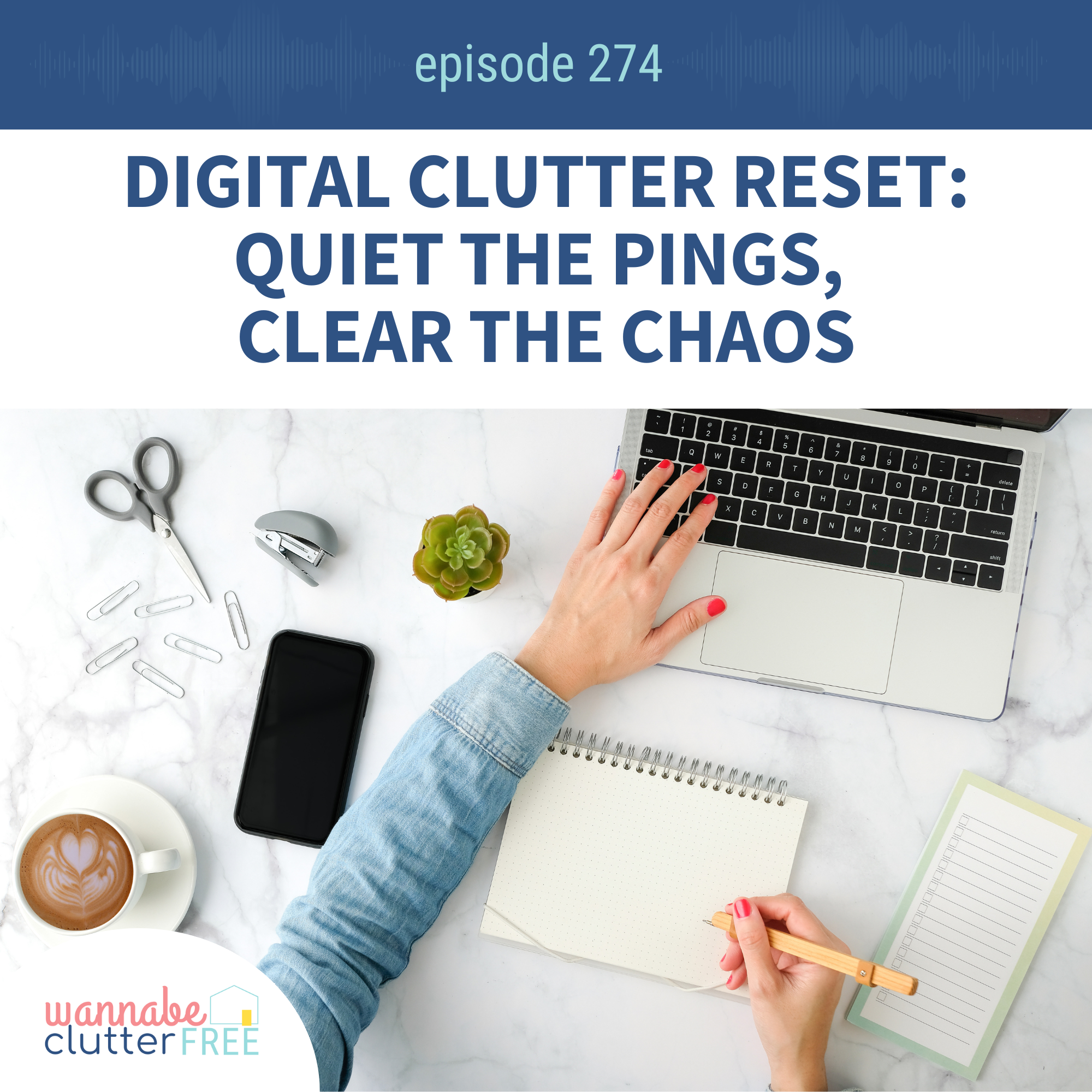 Digital Clutter Reset: Quiet the Pings, Clear the Chaos (Ep 274)