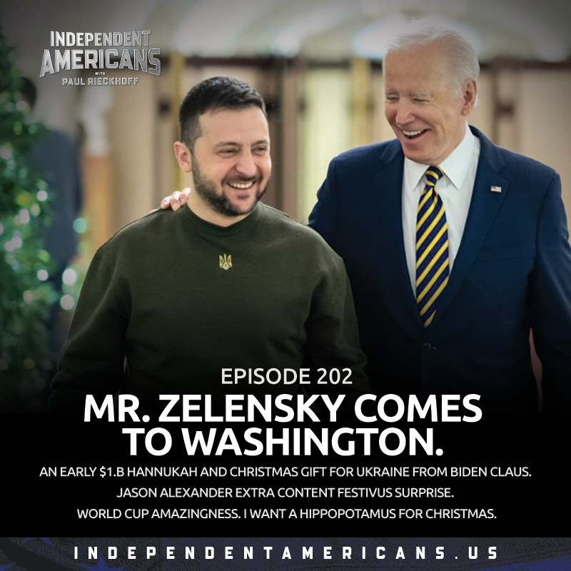 Mr. Zelensky Comes to Washington. An Early $1.B Hannukah and Christmas Gift for Ukraine from Biden Claus. Jason Alexander Extra Content Festivus Surprise. World Cup Amazingness. I Want a Hippopotamus for Christmas.