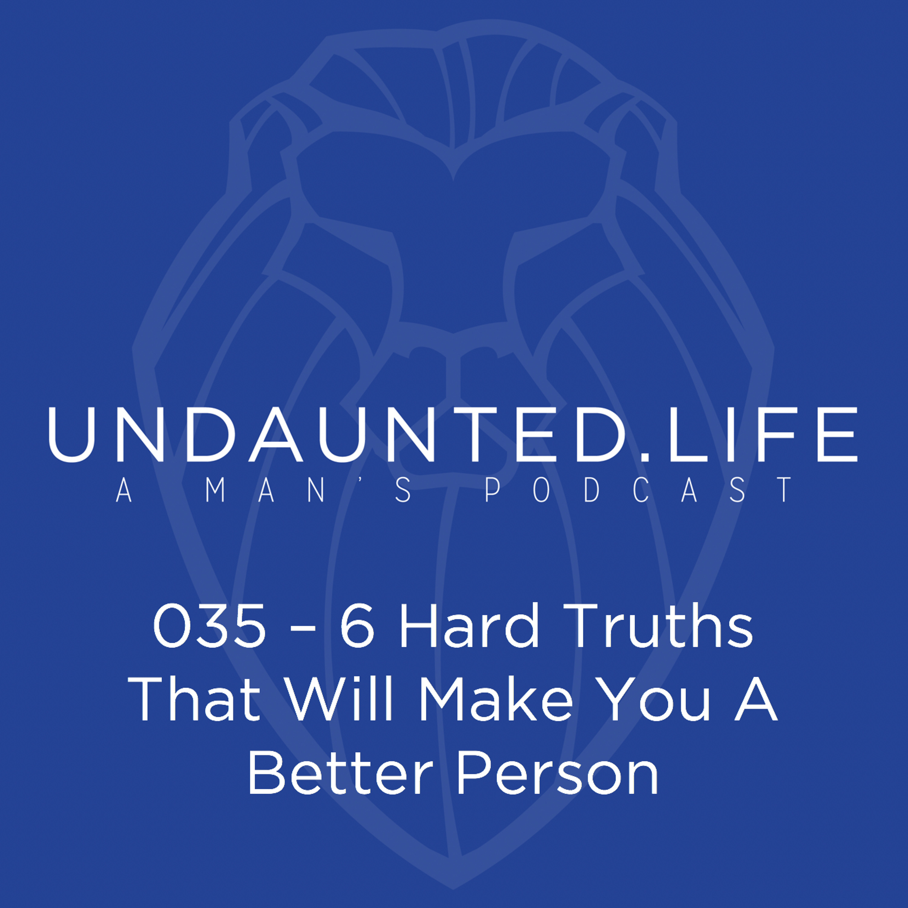 035 - 6 Hard Truths That Will Make You A Better Person
