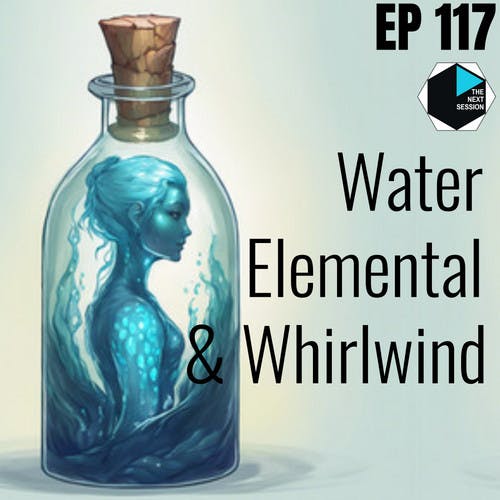 Ep 117 Water Elemental & Whirlwind Ep 117 Water Elemental & Whirlwind