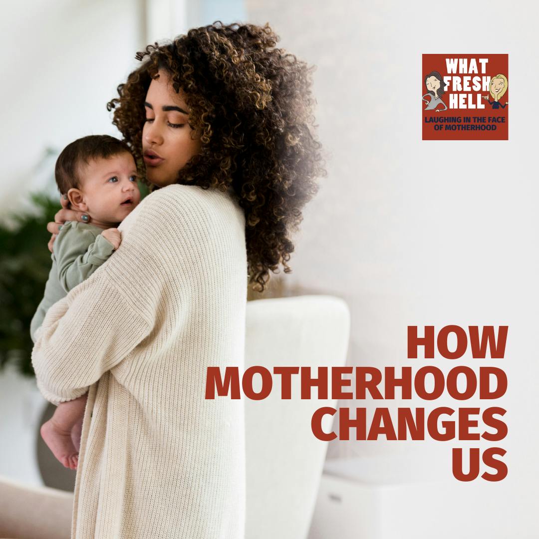 How Motherhood Changes Us