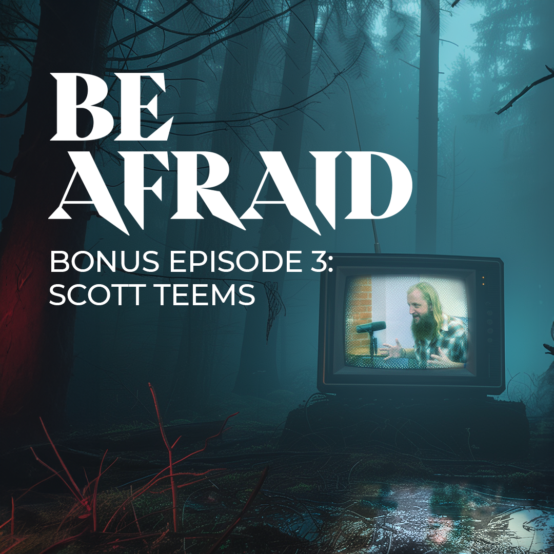 Be Afraid Bonus Episode 3: Scott Teems