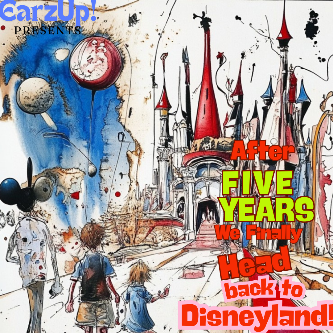 EarzUp! | After Five Years, We Finally Head Back To Disneyland!