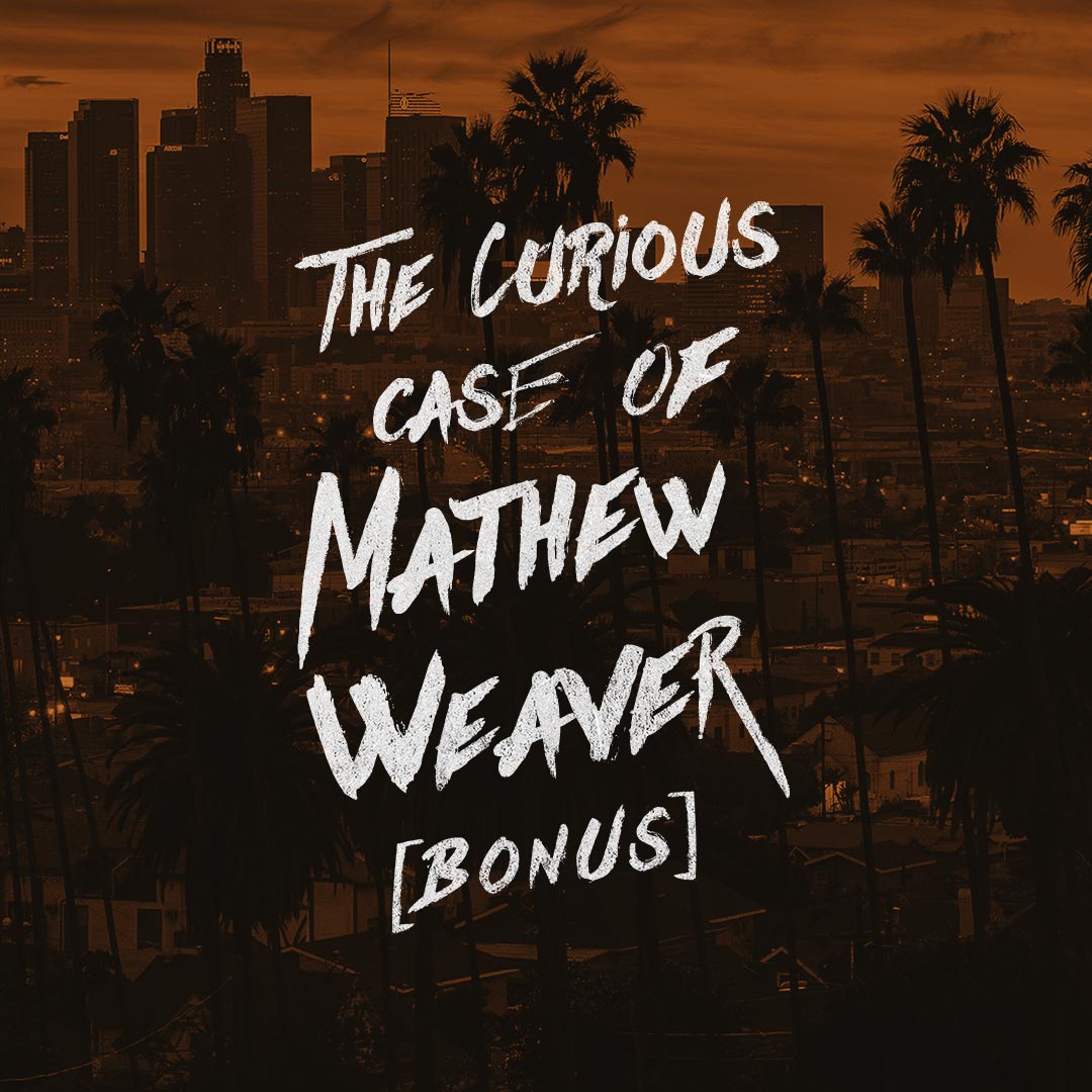 The Curious Case of Matthew Weaver [Bonus Episode 2]