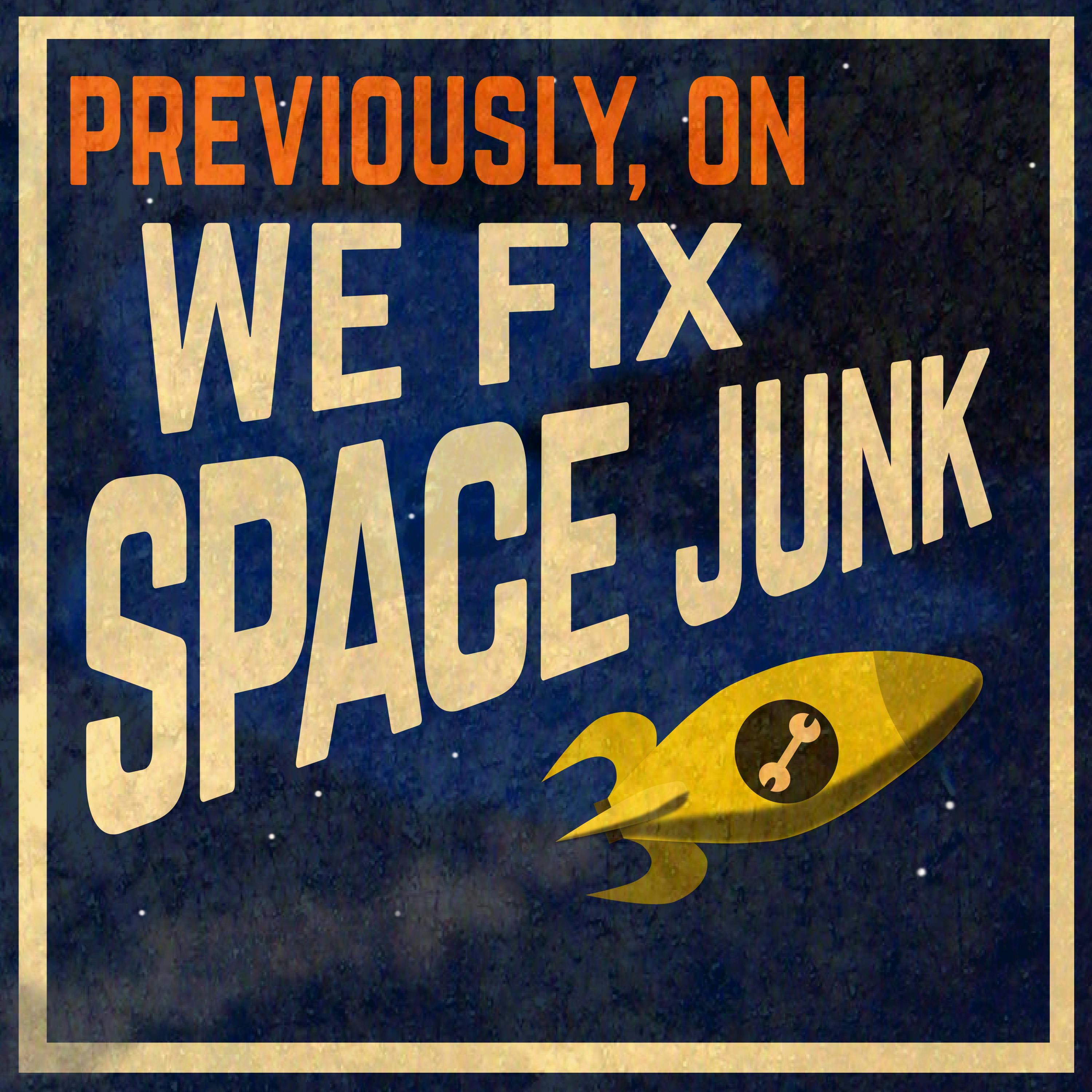 Previously, On We Fix Space Junk...