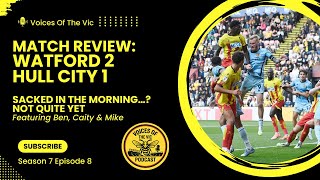 VOTV Match Review: Watford 2 Hull City 1 | Sacked In The Morning...? Not Quite Yet