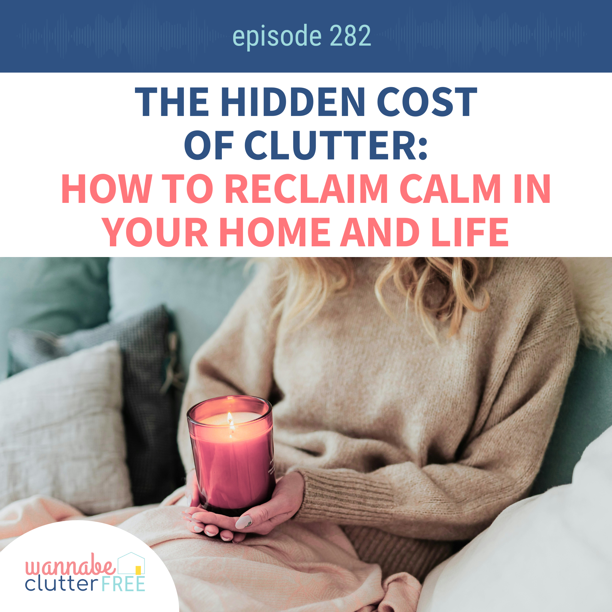 The Hidden Cost of Clutter: How to Reclaim Calm in Your Home and Life (Ep 282)