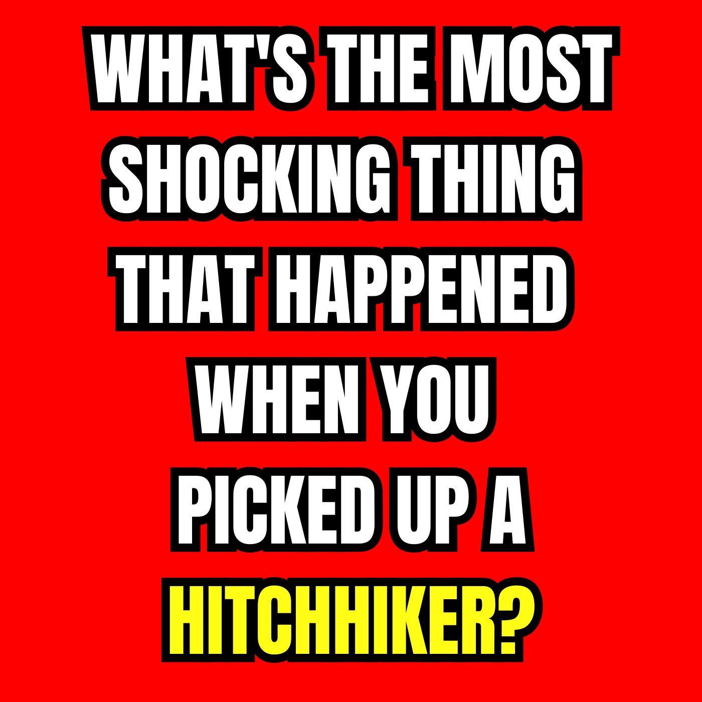 What's The Most Shocking Thing That Happened When You Picked Up A Hitchhiker? episode artwork