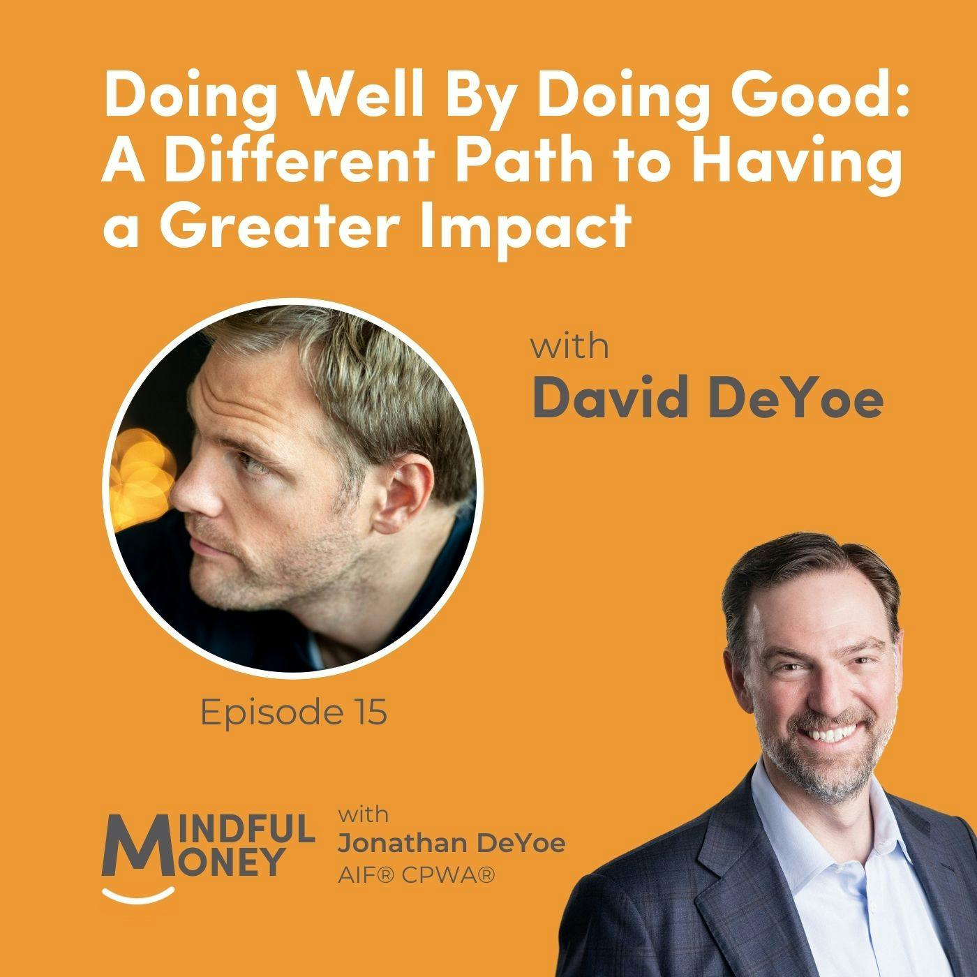 015: David DeYoe - Doing Well By Doing Good: A Different Path to Having a Greater Impact 015: David DeYoe - Doing Well By Doing Good: A Different Path to Having a Greater Impact