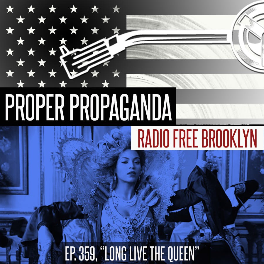 Proper Propaganda Ep. 359, "Long Live the Queen"