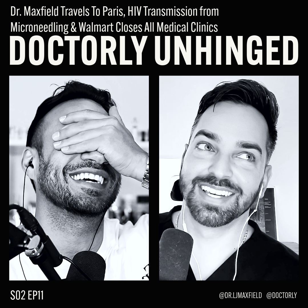 Dr. Maxfield Travels To Paris, HIV Transmission from Microneedling & Walmart Closes All Medical Clinics