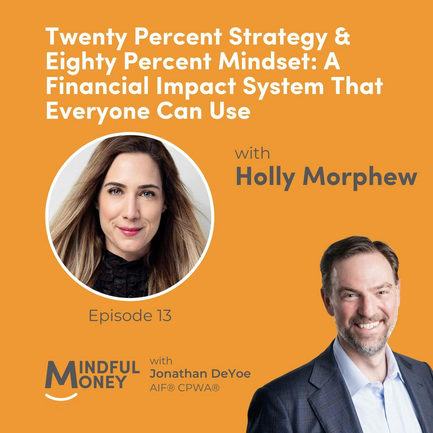 013: Holly Morphew - Twenty Percent Strategy & Eighty Percent Mindset: A Financial Impact System That Everyone Can Use 013: Holly Morphew - Twenty Percent Strategy & Eighty Percent Mindset: A Financial Impact System That Everyone Can Use