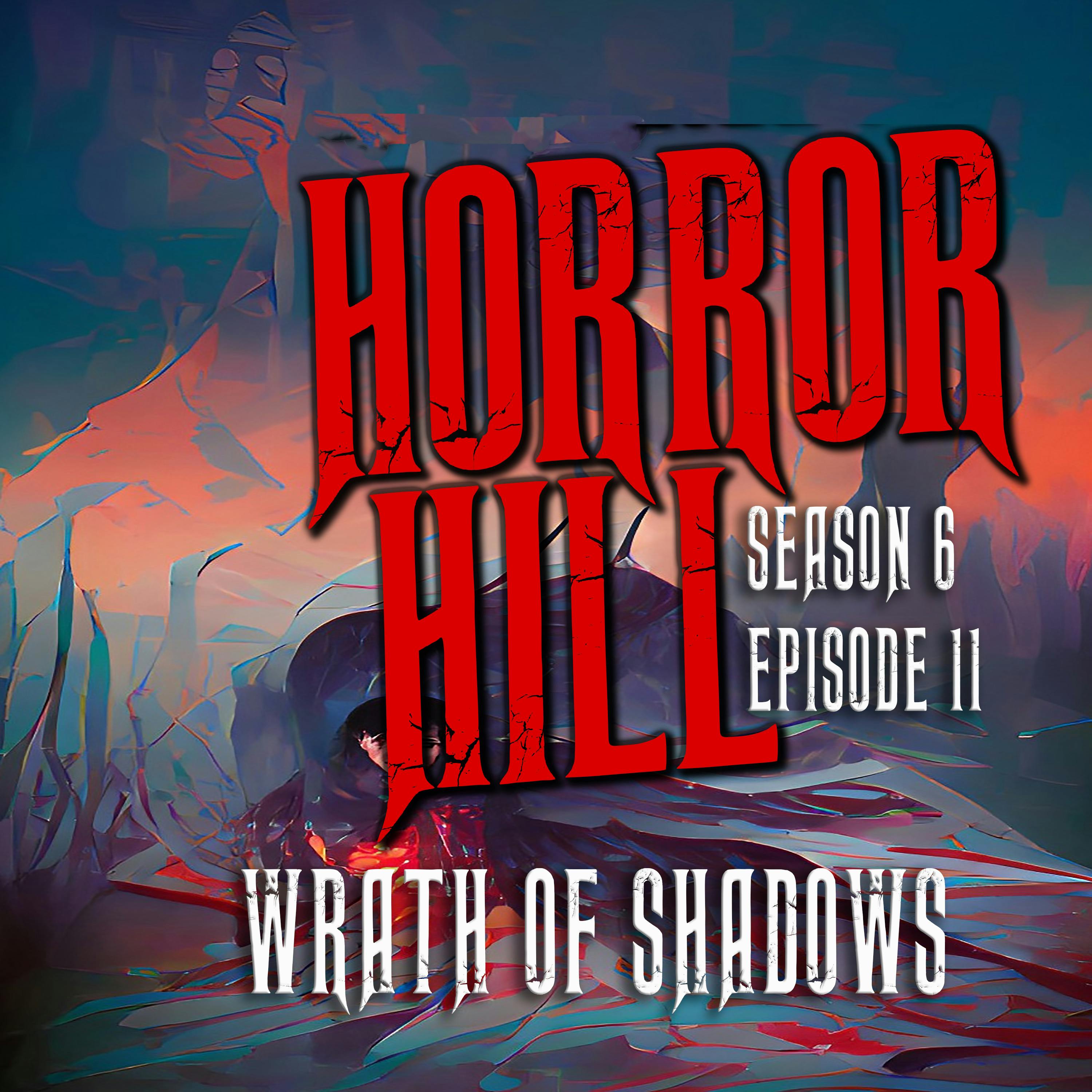S6E11 - "Wrath of Shadows" - Horror Hill