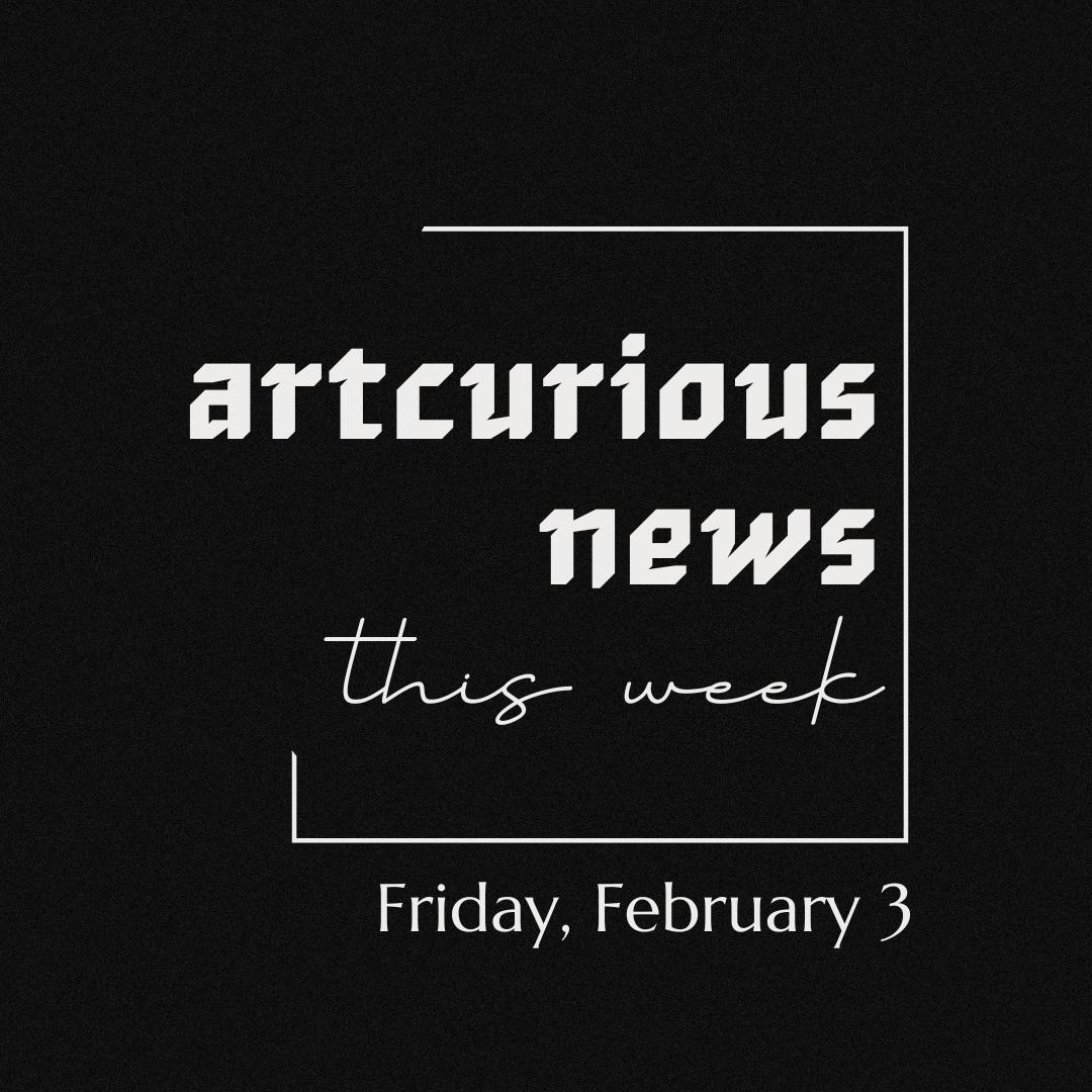 ArtCurious News This Week: February 3, 2023 ArtCurious News This Week: February 3, 2023
