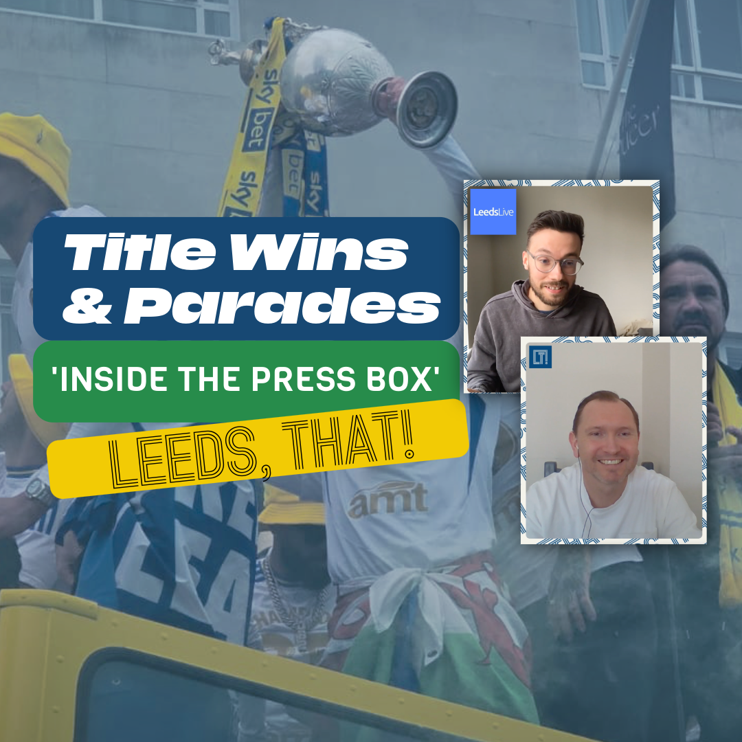 286 | Inside the Press Box: Isaac from Leeds Live on Leeds United’s Title Win & THE Parade