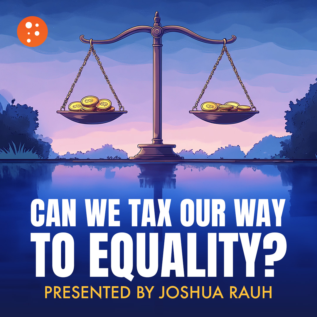 Can We Tax Our Way to Equality? | Joshua Rauh